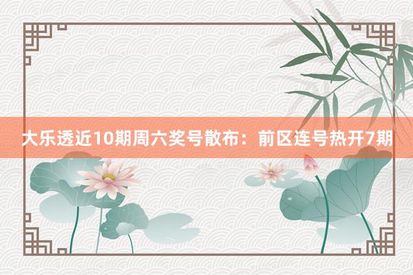 大乐透近10期周六奖号散布：前区连号热开7期