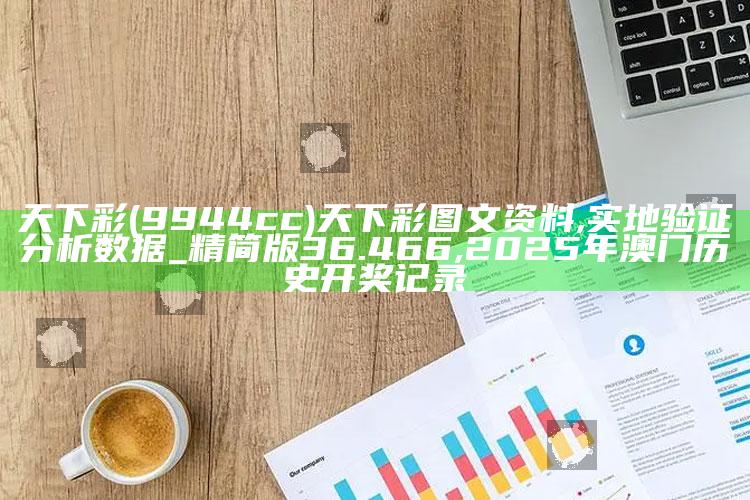 天下彩(9944cc)天下彩图文资料,实地验证分析数据_精简版36.466 ,2025年澳门历史开奖记录