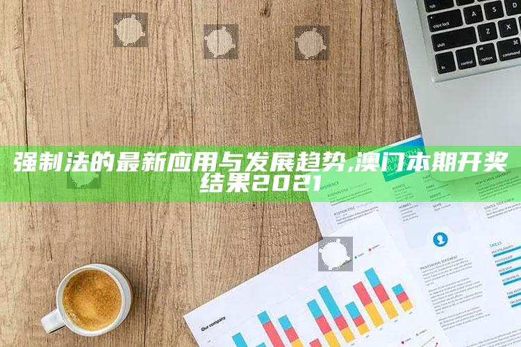 强制法的最新应用与发展趋势 ,澳门本期开奖结果2021