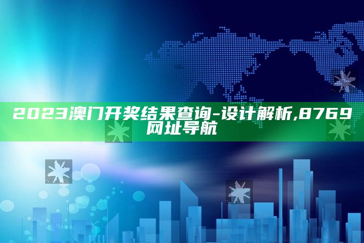 2023澳门开奖结果查询 - 设计解析 ,8769网址导航