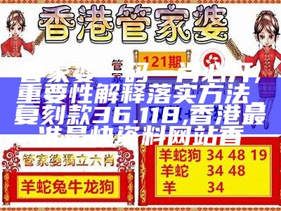 管家婆一码一肖必开,重要性解释落实方法_复刻款36.118 ,香港最准最快资料网站香