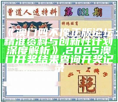 《澳门四不像正版论坛：精准资料与创新性计划深度解析》 ,2025澳门开奖结果查询开奖记录