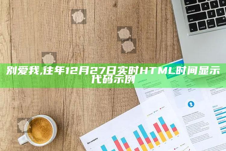 别爱我,往年12月27日实时HTML时间显示代码示例